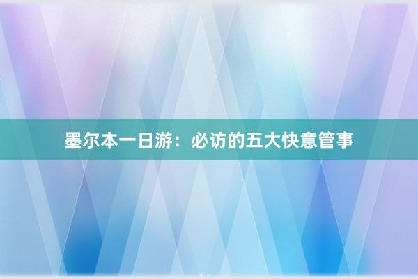 墨尔本一日游：必访的五大快意管事